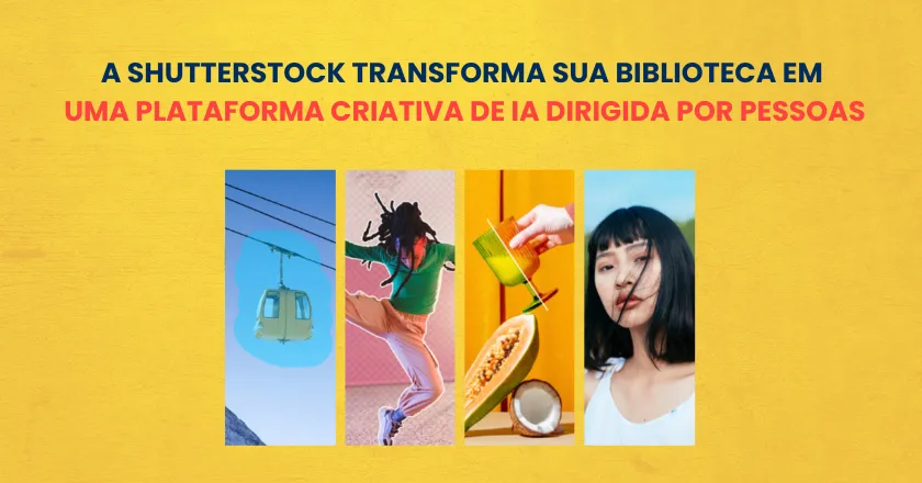 A Shutterstock transforma sua biblioteca de conteúdos em uma plataforma criativa de IA dirigida por pessoas